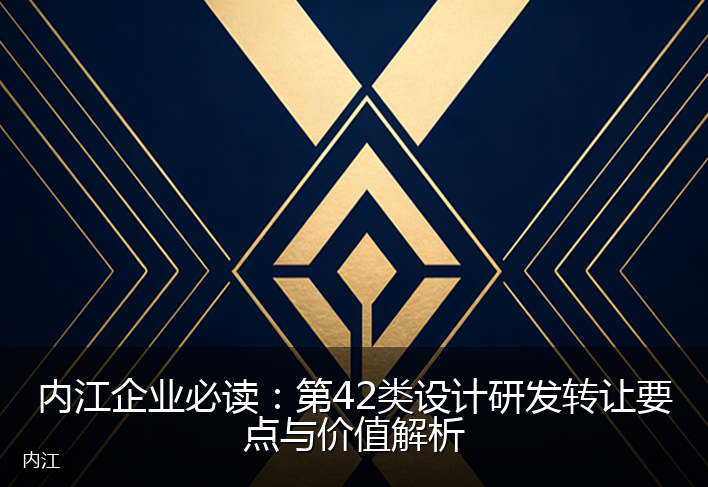 内江企业必读：第42类设计研发转让要点与价值解析