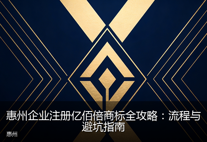 惠州企业注册亿佰倍商标全攻略:流程与避坑指南