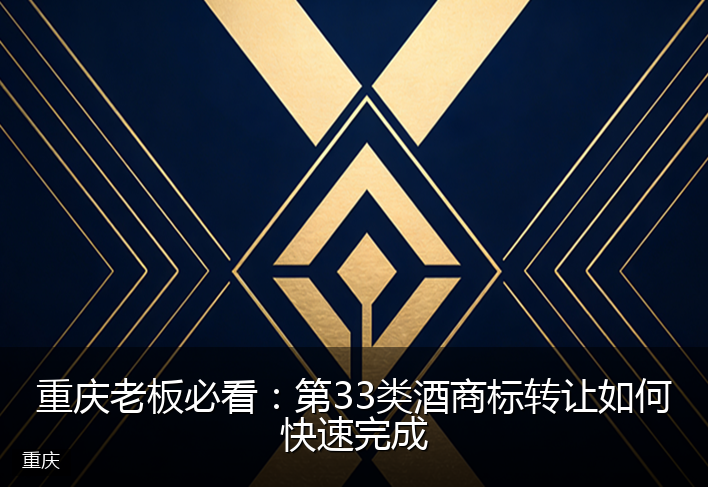 重庆老板必看:第33类酒商标转让如何快速完成