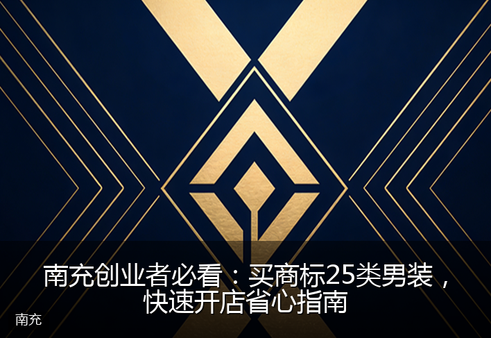 南充创业者必看:买商标25类男装,快速开店省心指南
