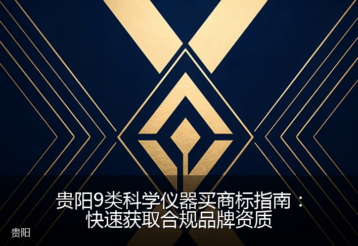 贵阳9类科学仪器买商标指南:快速获取合规品牌资质