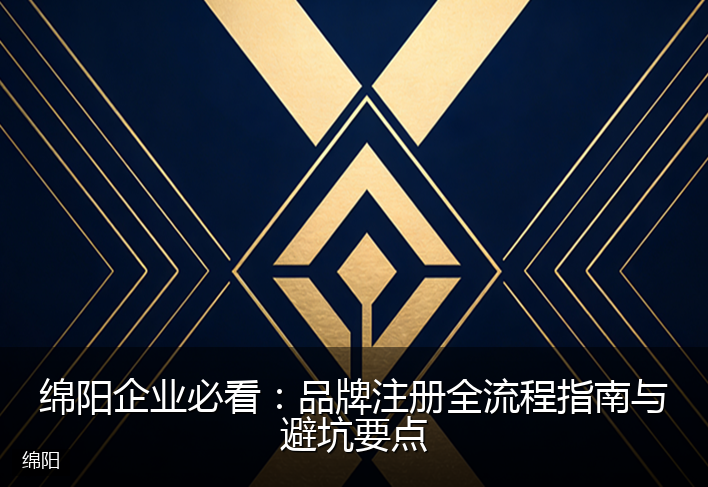 绵阳企业必看：品牌注册全流程指南与避坑要点