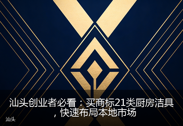 汕头创业者必看：买商标21类厨房洁具，快速布局本地市场