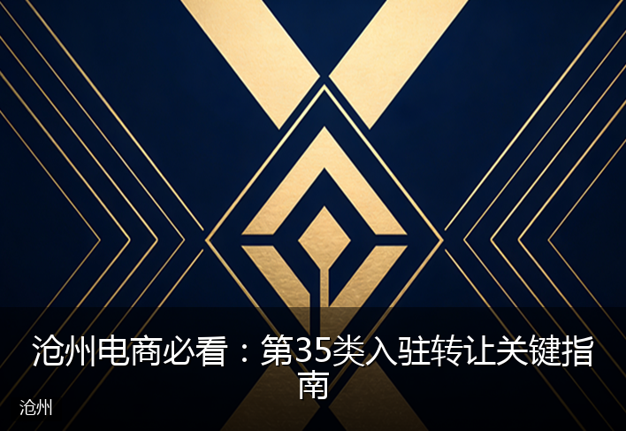 沧州电商必看:第35类入驻转让关键指南