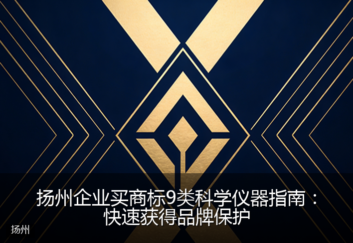 扬州企业买商标9类科学仪器指南:快速获得品牌保护