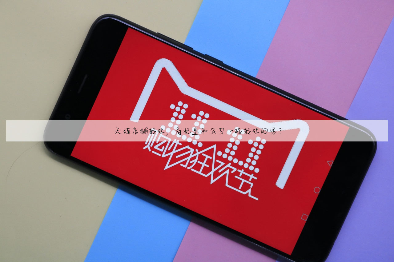 天猫店铺转让,商标是和公司一起转让的吗?