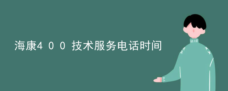 海康400技术服务电话时间