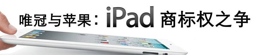 广东法官揭开iPad商标案内幕：唯冠差点临阵反悔