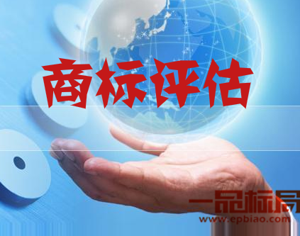 什么是商标评估 商标评估的作用与意义 什么是商标评估 商标评估的作用与意义
